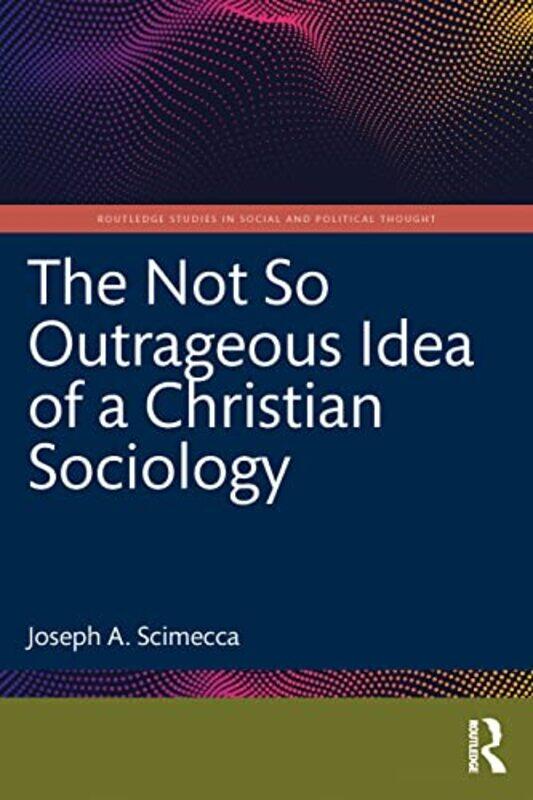 

The Not So Outrageous Idea of a Christian Sociology by Joseph A George Mason University, USA Scimecca-Paperback