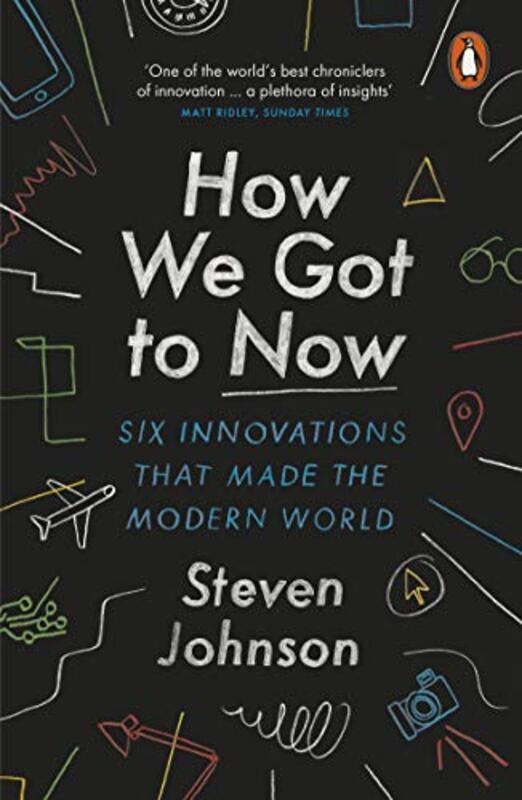 How We Got to Now Six Innovations that Made the Modern World by Johnson, Steven - Paperback