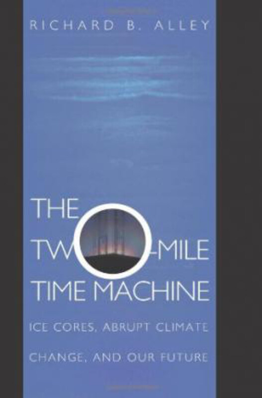 

The Two-Mile Time Machine: Ice Cores, Abrupt Climate Change, and Our Future, Paperback Book, By: Richard B. Alley