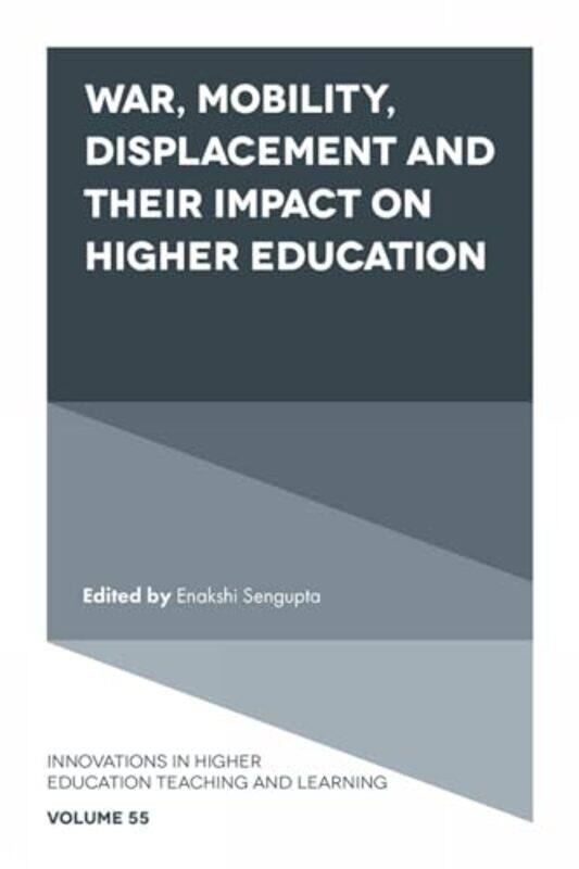 

War Mobility Displacement and Their Impact on Higher Education by Enakshi Independent Researcher and Scholar, India Sengupta-Hardcover