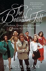 The Beautiful Fall: Fashion, Genius and Glorious Excess in 1970s Paris,Paperback,By:Alicia Drake
