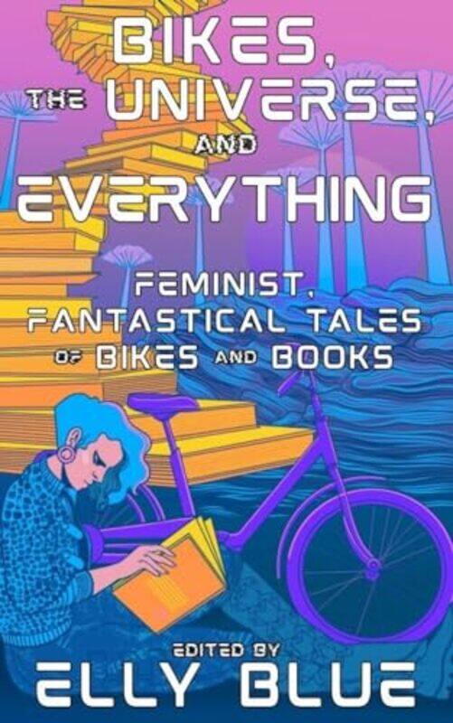 

Bikes The Universe And Everything by Elly Blue-Paperback