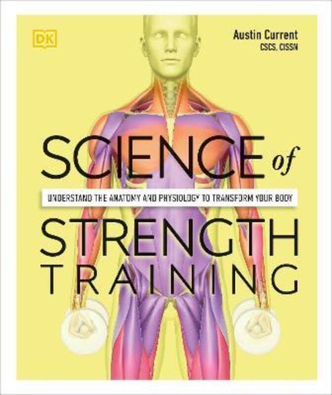 

Science of Strength Training: Understand the anatomy and physiology to transform your body