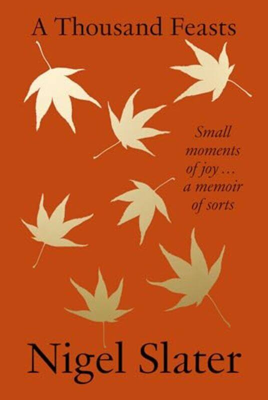 

A Thousand Feasts Small Moments Of Joy A Memoir Of Sorts By Slater, Nigel -Hardcover