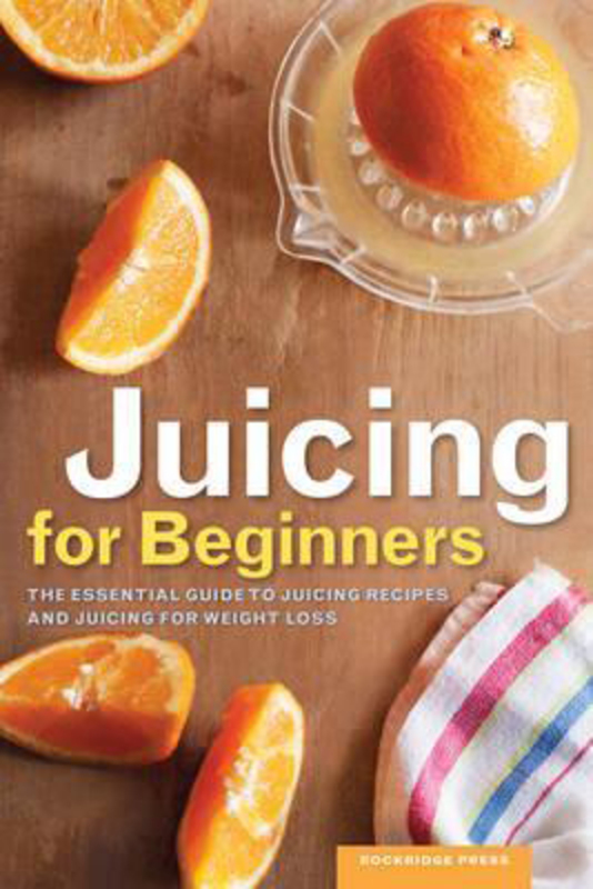 Juicing for Beginners: The essential guide to juicing recipes and juicing for weight loss, Paperback Book, By: Rockridge Press