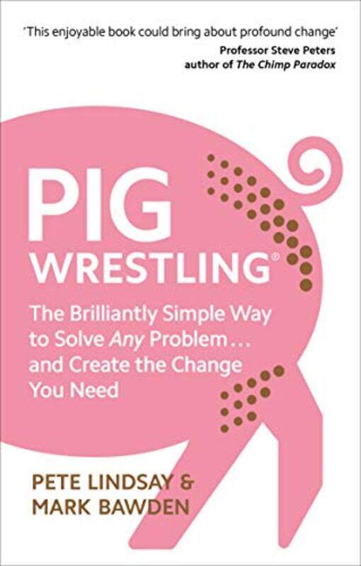 

Pig Wrestling The Brilliantly Simple Way To Solve Any Problem And Create The Change You Need by Lindsay, Pete - Bawden, Dr Mark-Paperback