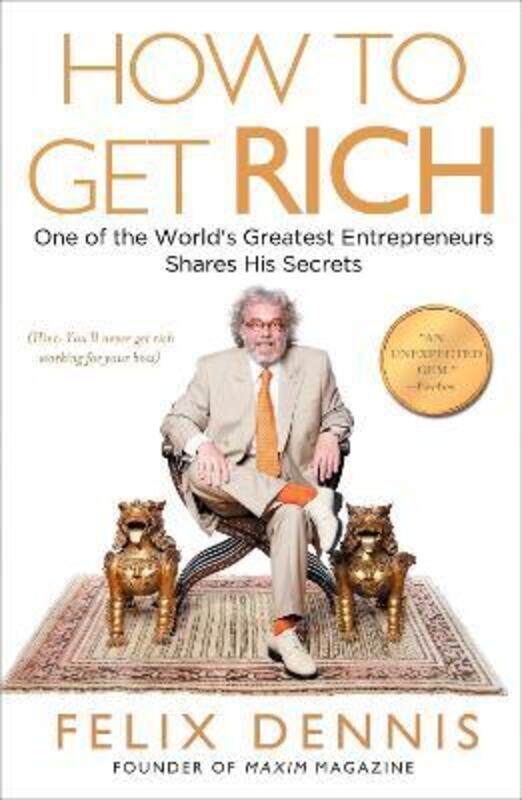 

How to Get Rich: One of the World's Greatest Entrepreneurs Shares His Secrets,Paperback, By:Felix Dennis