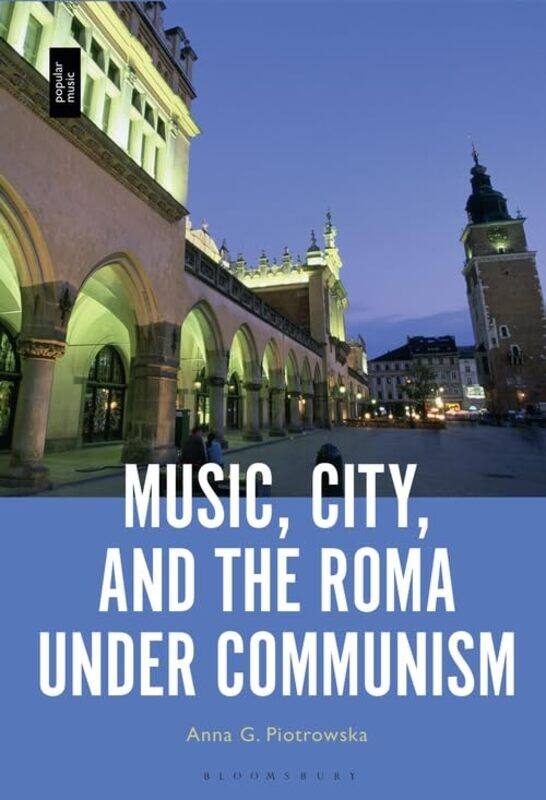 

Music City And The Roma Under Communism by Professor or Dr Anna G (Professor of Musicology, Jagiellonian University, Poland) Piotrowska-Hardcover