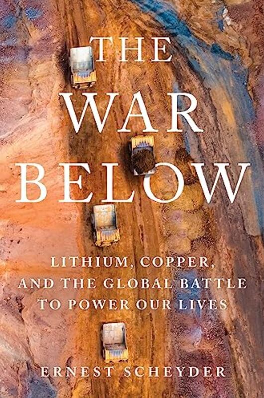 

The War Below Lithium Copper And The Global Battle To Power Our Lives By Scheyder, Ernest - Hardcover