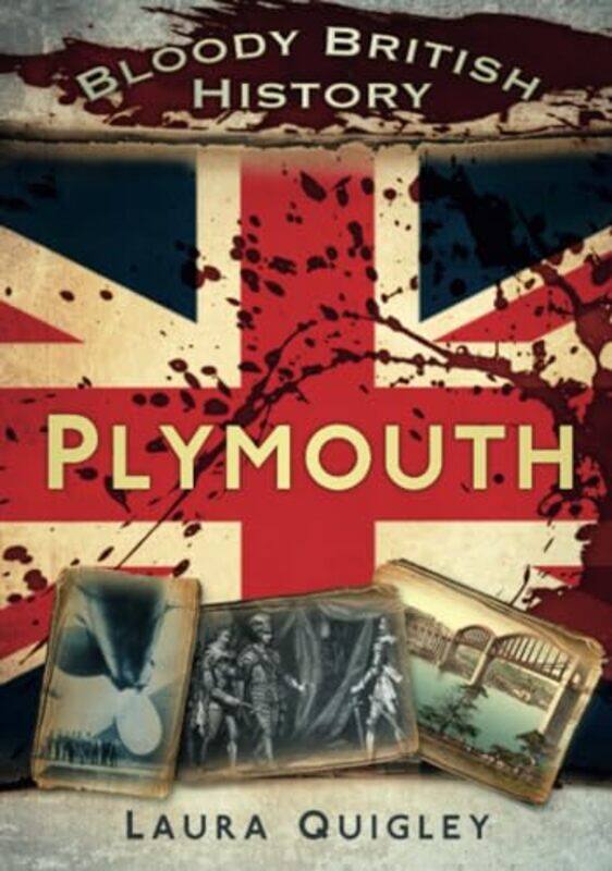 

Bloody British History Plymouth by Laura Quigley-Paperback