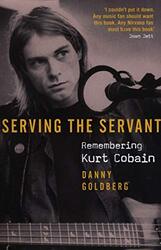 Serving The Servant: Remembering Kurt Cobain, Paperback Book, By: Goldberg Danny