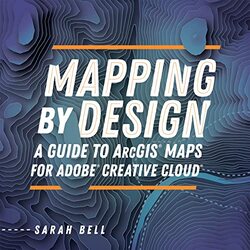 Mapping By Design A Guide To Arcgis Maps For Adobe Creative Cloud By Bell Sarah Paperback
