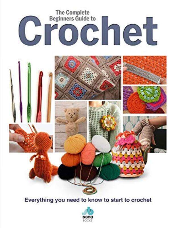 

The Complete Beginners Guide to Crochet: Everything you need to know to start to crochet,Paperback,By:Brown, Sian