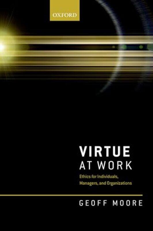 

Virtue at Work by Geoff Professor of Business Ethics, Professor of Business Ethics, Durham University Business School, Durham University Moore-Paperba