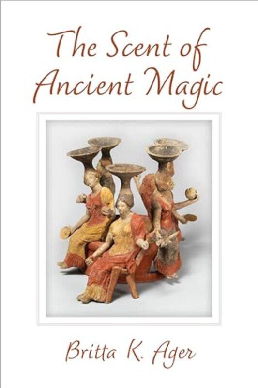 

The Scent of Ancient Magic by Britta K Ager-Hardcover