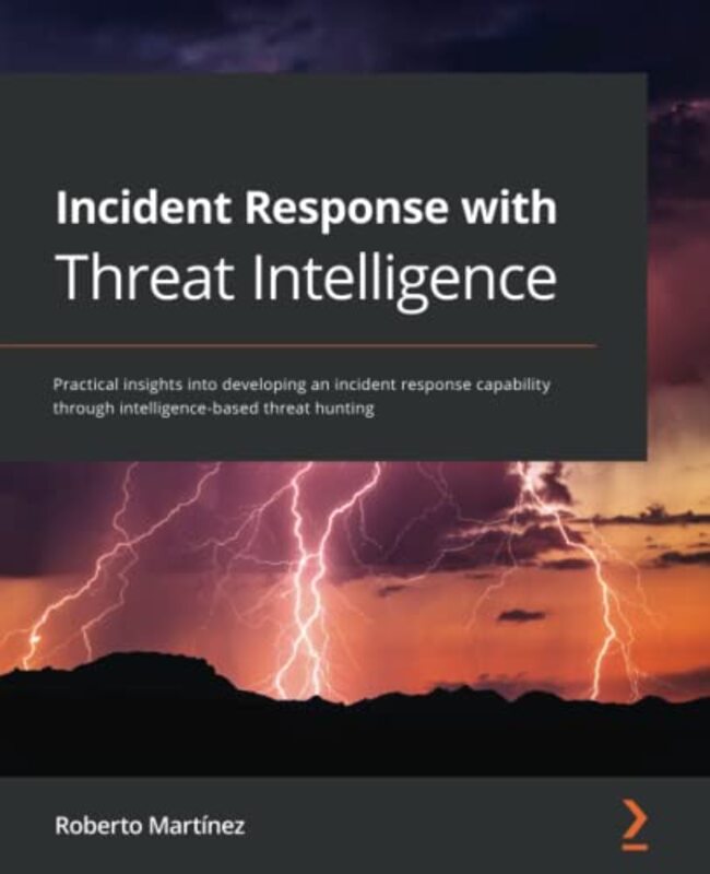 Incident Response with Threat Intelligence Practical insights into developing an incident response by Martinez, Roberto Paperback