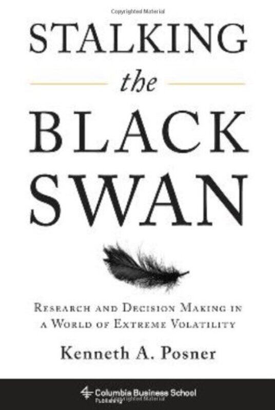 

Stalking the Black Swan: Research and Decision-Making in a World of Extreme Volatility, Hardcover Book, By: Kenneth A. Posner