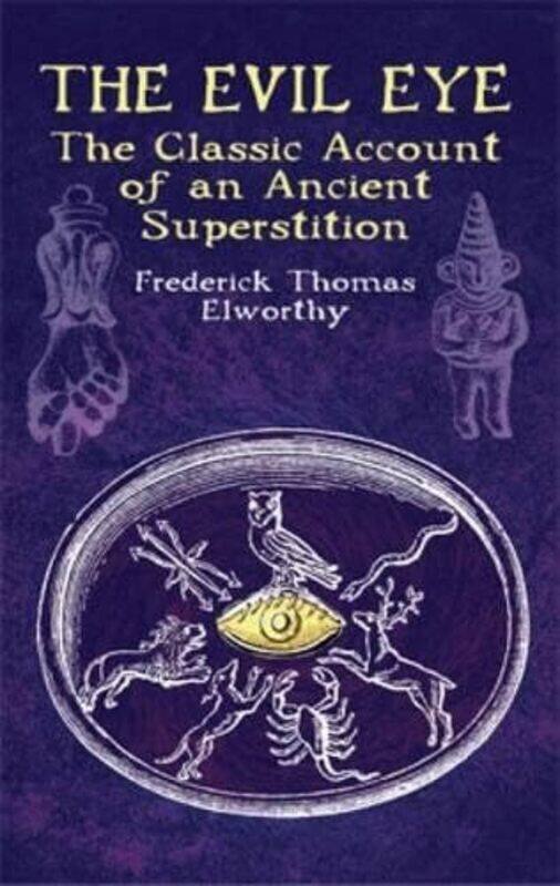 

The Evil Eye The Classic Account Of An Ancient Superstition Dover Books On Anthropology And Folklo by Frederick Thomas Elworthy - Paperback