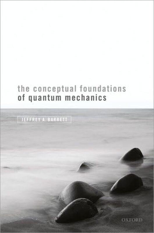 

The Conceptual Foundations Of Quantum Mechanics by Jeffrey A (Chancellor's Professor of Logic and Philosophy of Science, University of California, Irv