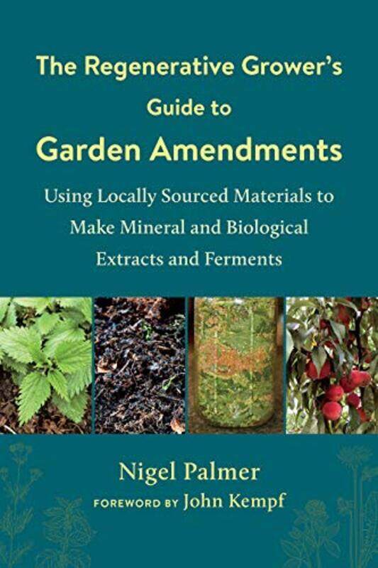 

The Regenerative Growers Guide to Garden Amendments: Using Locally Sourced Materials to Make Minera , Paperback by Palmer, Nigel - Kempf, John