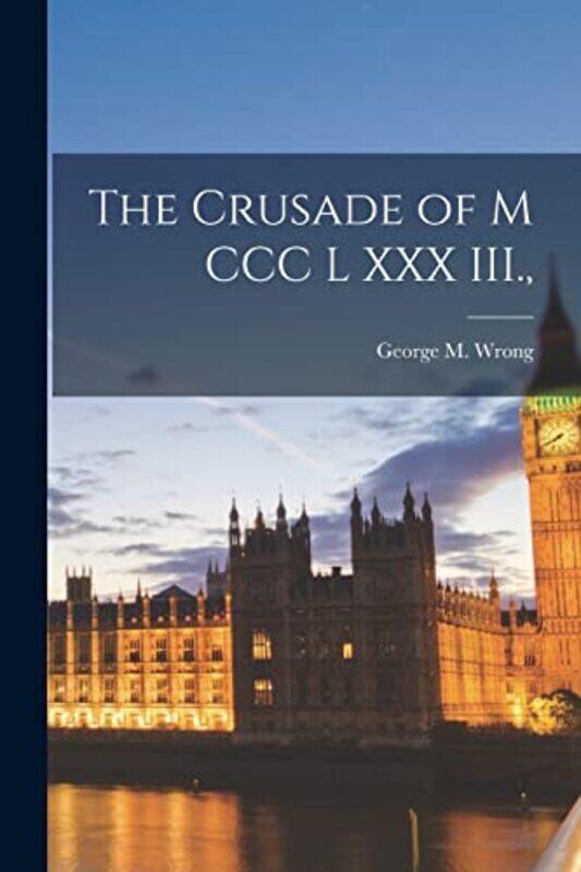 

The Crusade Of M Ccc L Xxx Iii by Wrong, George M , Paperback
