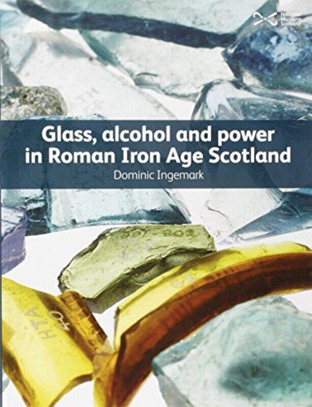 

Glass Alcohol and Power in Roman Iron Age Scotland by Dominic Ingemark-Paperback