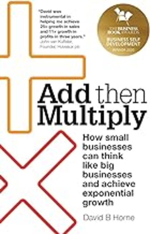 Add Then Multiply: How small businesses can think like big businesses and achieve exponential growth by Horne, David B. - Paperback