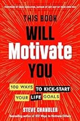 This Book Will Motivate You 100 Ways To Kickstart Your Life Goals by Chandler Steve (Steve Chandler) - Goulston Mark M.D. (Mark Goulston) Paperback