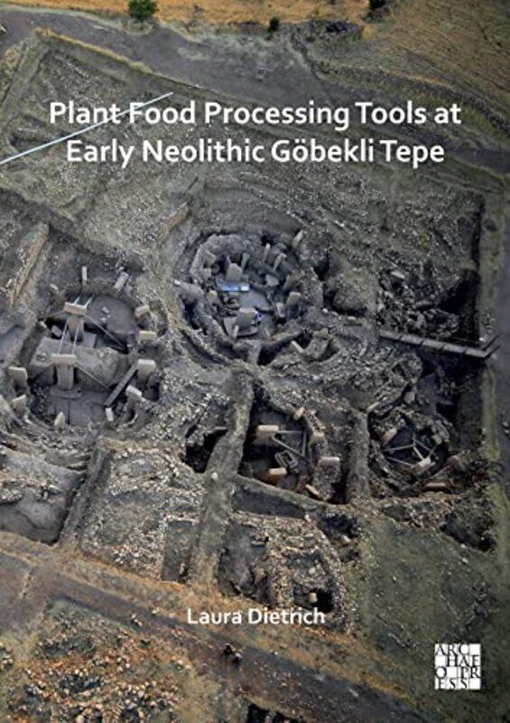 

Plant Food Processing Tools at Early Neolithic Gobekli Tepe by Gudrun Gotzmann-Paperback