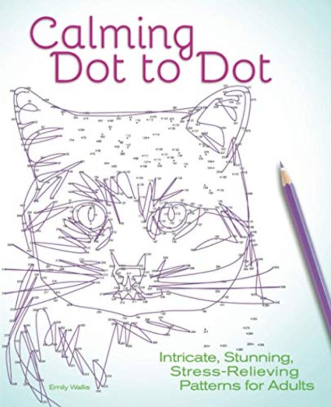 Calming Dot to Dot: Intricate, Stunning, StressRelieving Patterns for Adults Paperback by Wallis, Emily