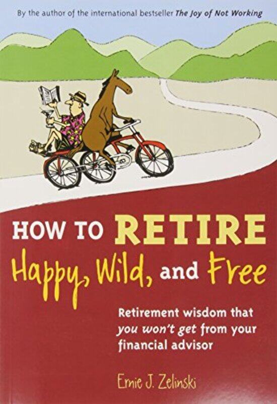 

How to Retire Happy, Wild, and Free: Retirement Wisdom That You Wont Get from Your Financial Adviso , Paperback by Zelinski, Ernie J.