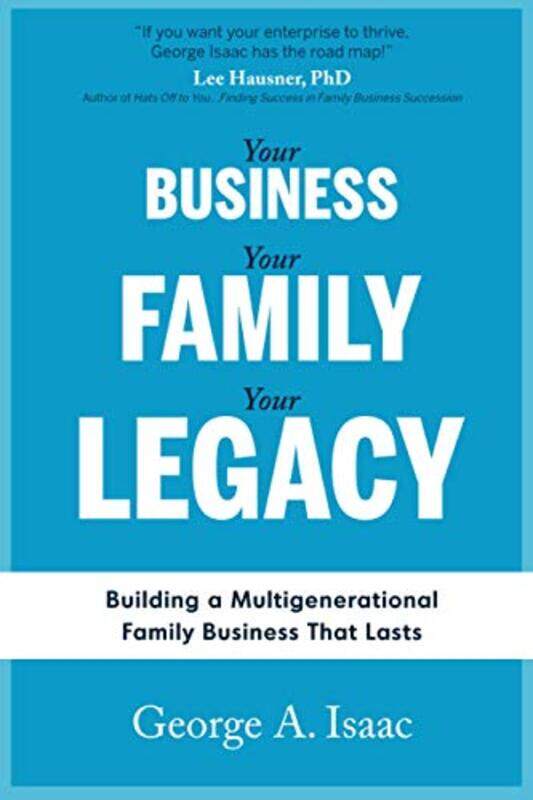 

Your Business, Your Family, Your Legacy: Building a Multigenerational Family Business That Lasts , Paperback by Isaac, George A