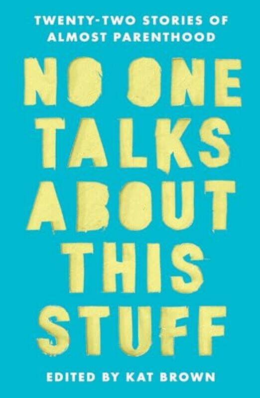 

No One Talks About This Stuff Twentytwo Stories Of Almost Parenthood By Brown, Kat - Paperback