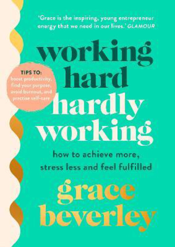 

Working Hard, Hardly Working: How to achieve more, stress less and feel fulfilled: THE #1 SUNDAY TIMES BESTSELLER, Paperback Book, By: Grace Beverley