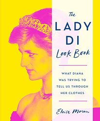 The Lady Di Look Book: What Diana Was Trying to Tell Us Through Her Clothes , Hardcover by Moran, Eloise