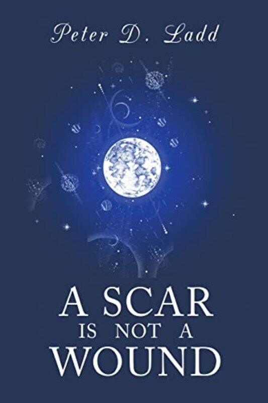 

A Scar Is Not A Wound by Peter D Ladd-Paperback