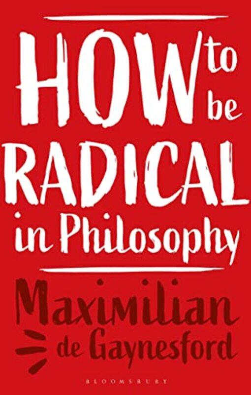 

How to be Radical in Philosophy by Professor Maximilian de University of Reading, UK Gaynesford-Paperback