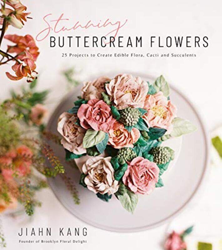 

Stunning Buttercream Flowers: 25 Projects to Create Beautiful Flora, Cacti and Succulents , Paperback by Kang, Jiahn