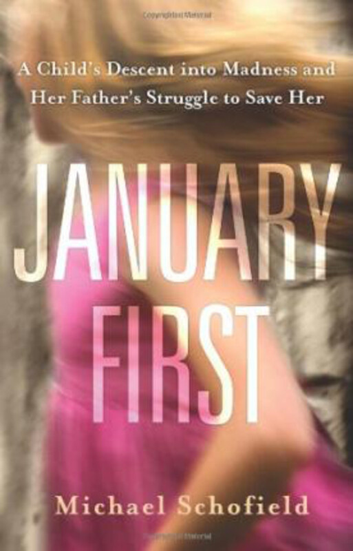 

January First: A Child's Descent into Madness and Her Father's Struggle to Save Her, Paperback Book, By: Michael Schofield