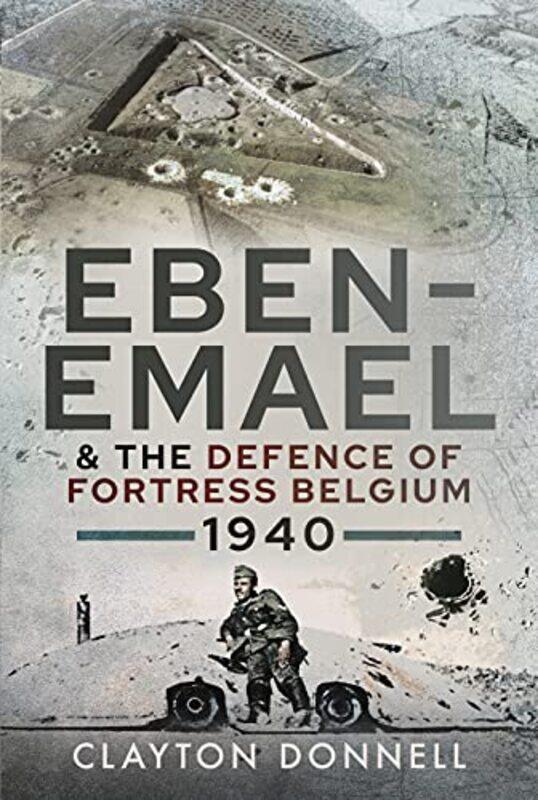 

EbenEmael and the Defence of Fortress Belgium 1940 by Clayton Donnell-Hardcover