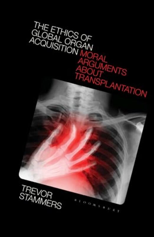 The Ethics of Global Organ Acquisition by Trevor St Marys University, UK Stammers-Hardcover