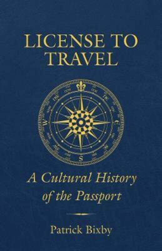 

License to Travel: A Cultural History of the Passport,Hardcover,ByBixby, Patrick
