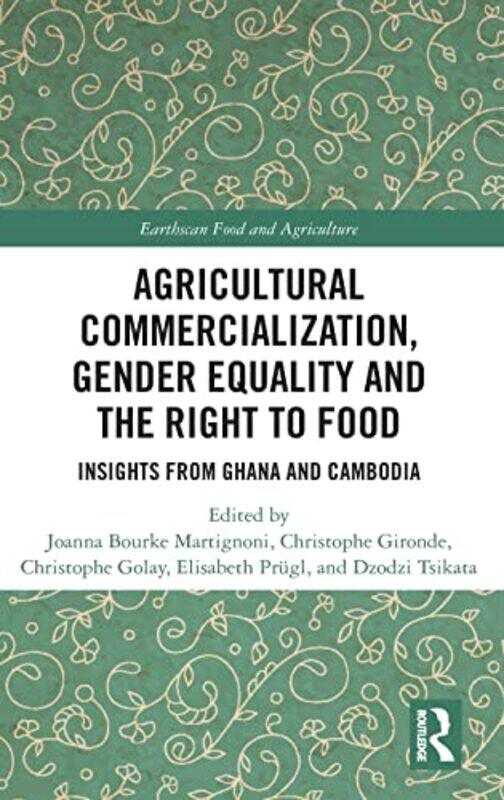 

Agricultural Commercialization Gender Equality and the Right to Food by Joanna Bourke MartignoniChristophe GirondeChristophe GolayElisabeth PruglDzodz