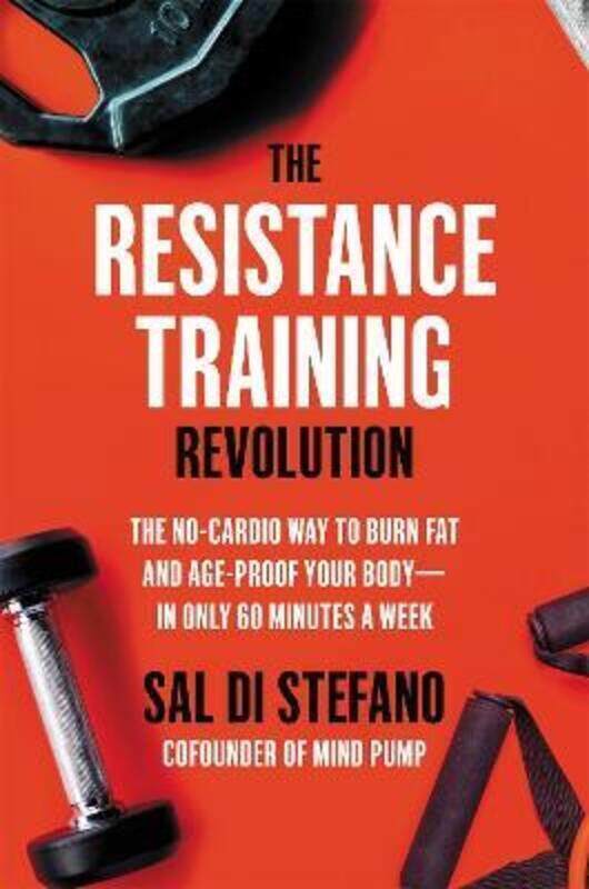 

The Resistance Training Revolution: The No-Cardio Way to Burn Fat and Age-Proof Your Body-in Only 60