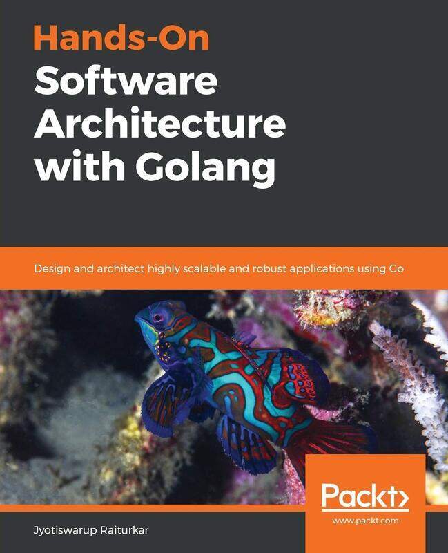 

Hands-On Software Architecture with Golang: Design and architect highly scalable and robust applicat
