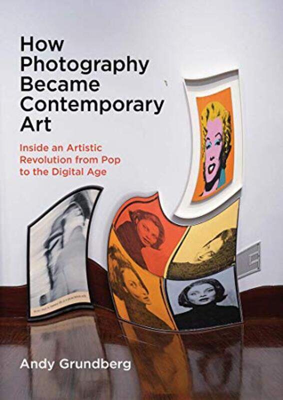 

How Photography Became Contemporary Art Inside An Artistic Revolution From Pop To The Digital Age by Grundberg, Andy - Hardcover