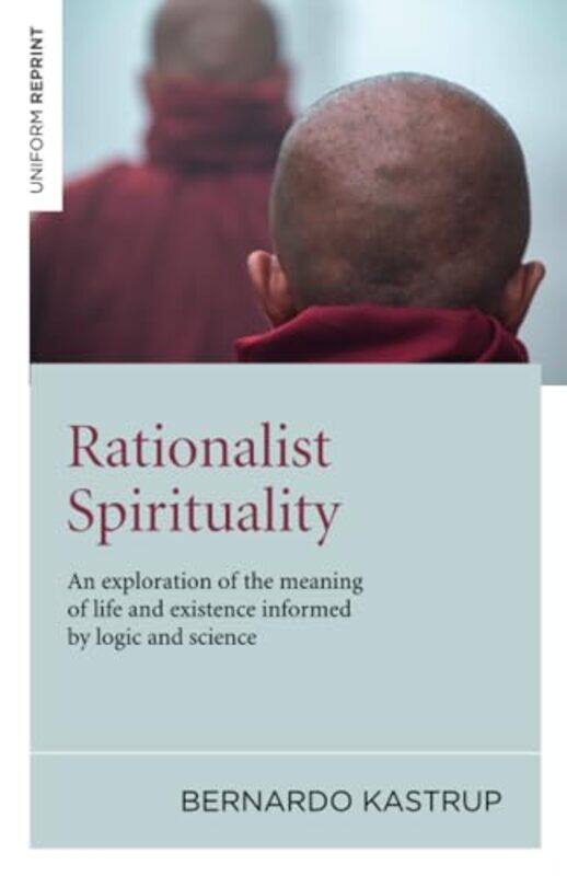 

Rationalist Spirituality An exploration of the meaning of life and existence informed by logic and science by Bernardo Kastrup-Paperback