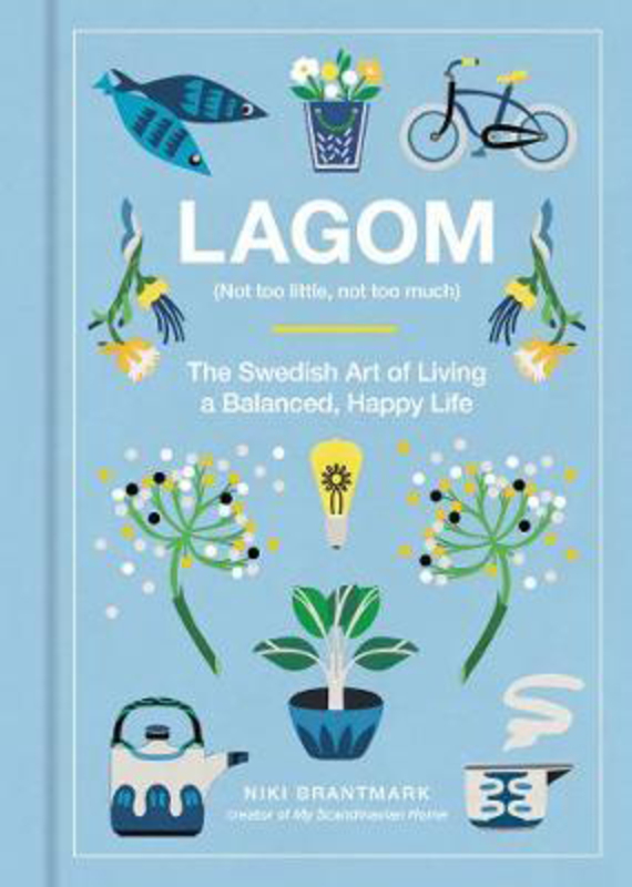 

Lagom: Not Too Little, Not Too Much: The Swedish Art of Living a Balanced, Happy Life, Hardcover Book, By: Niki Brantmark