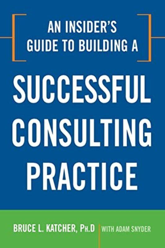 

An Insiders Guide to Building a Successful Consulting Practice by Katcher Bruce Snyder Adam Paperback