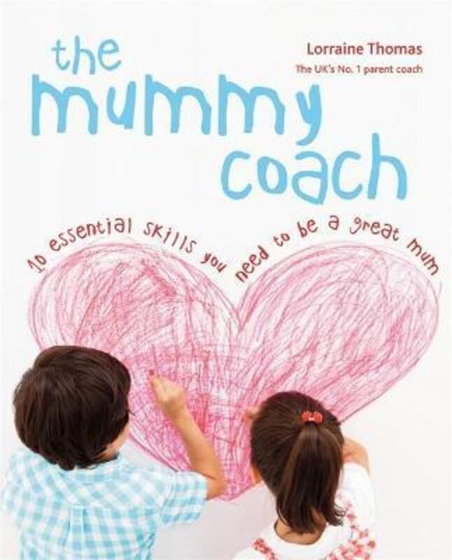 The Mummy Coach: 10 Essential Skills You Need to be a Great Mum: The 10 Skills Every Parent Needs.paperback,By :Lorraine Thomas